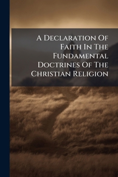 Paperback A Declaration of Faith in the Fundamental Doctrines of the Christian Religion... Book