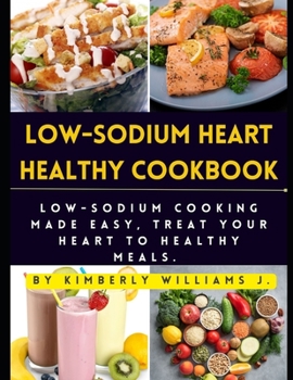 Paperback Low-sodium Heart Healthy Cookbook: Low-Sodium Cooking Made Easy, Treat Your Heart to Healthy Meals. Book