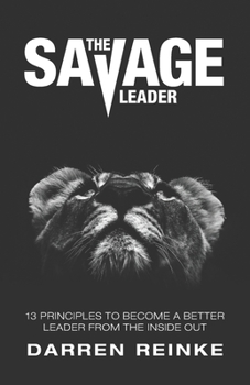 Paperback The Savage Leader: 13 Principles to Become a Better Leader from the Inside Out Book