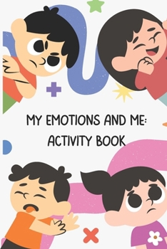 My Emotions and Me: Activity Book: Emotional Intelligence - a guide for children between 6 and 10 years old, parents, educators and psycho