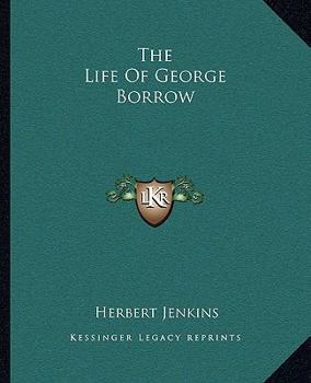 The Life of George Borrow: Compiled from unpublished official documents, his works, correspondence, etc