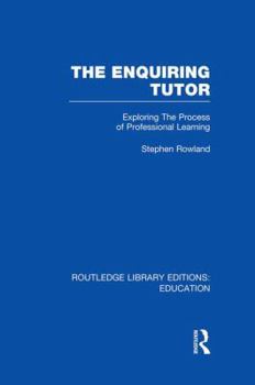 Paperback The Enquiring Tutor (RLE Edu O): Exploring The Process of Professional Learning Book