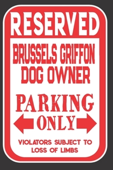 Paperback Reserved Brussels Griffon Dog Owner Parking Only. Violators Subject To Loss Of Limbs: Blank Lined Notebook To Write In - Funny Gift For Brussels Griff Book