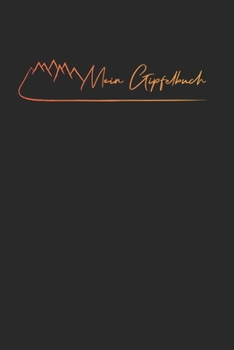 Mein Gipfelbuch: Gipfelbuch zum Ausf�llen und Tourenbuch zum Eintragen als Geschenk f�r Wanderer, Bergsteiger und Bergsportler mit Platz f�r 50 Touren, Wandertagebuch zum Eintragen, Stempelbuch Bergst