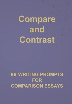 Paperback Compare and Contrast: 99 Writing Prompts for Comparison Essays Book