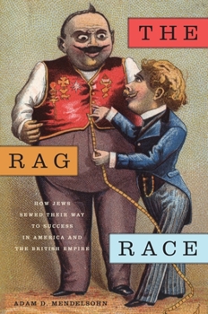 The Rag Race: How Jews Sewed Their Way to Success in America and the British Empire - Book  of the Goldstein-Goren Series in American Jewish History