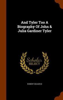 Hardcover And Tyler Too A Biography Of John & Julia Gardiner Tyler Book