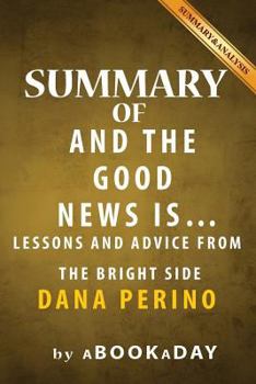 Paperback Summary of And the Good News Is: ...: Lessons and Advice from the Bright Side by Dana Perino - Summary & Analysis Book
