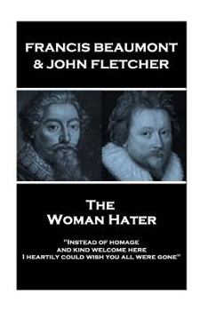 Paperback Francis Beaumont & John Fletcher - The Woman Hater: "Instead of homage, and kind welcome here, I heartily could wish you all were gone" Book