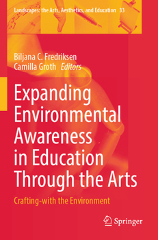 Expanding Environmental Awareness in Education Through the Arts: Crafting-with the Environment (Landscapes: the Arts, Aesthetics, and Education, 33)