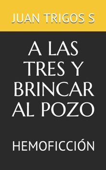 Paperback A Las Tres Y Brincar Al Pozo: Hemoficción [Spanish] Book