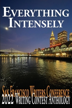 Paperback Everything Intensely: The San Francisco Writers Conference 2022 Writing Contest Anthology Book