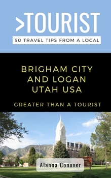 Paperback Greater Than a Tourist- Brigham City and Logan Utah USA: 50 Travel Tips from a Local Book