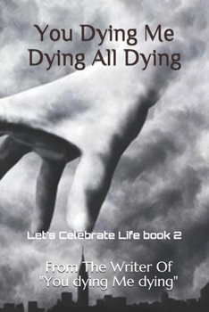 Paperback You Dying Me Dying All Dying: Let's Celebrate Life Book