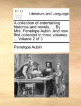 Paperback A Collection of Entertaining Histories and Novels, ... by Mrs. Penelope Aubin. and Now First Collected in Three Volumes. ... Volume 2 of 3 Book