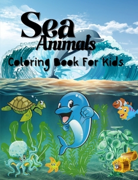 Paperback Sea Animals Coloring Book For Kids: Amazing Sea Animals Book for Kids, Boys and Girls Book