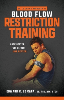 Paperback Dr. Le Cara's Approach to Blood Flow Restriction Training: Look Better. Feel Better. Live Better. Book