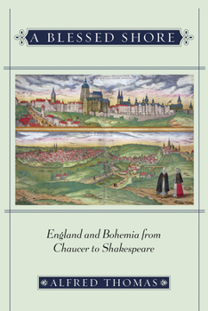 Hardcover A Blessed Shore: England and Bohemia from Chaucer to Shakespeare Book