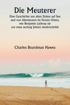 Paperback Die Meuterer Eine Geschichte aus alten Zeiten auf See und von Abenteuern im Fernen Osten, wie Benjamin Lathrop sie vor etwa sechzig Jahren niederschri [German] Book
