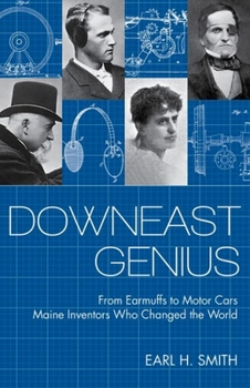 Downeast Genius: From Earmuffs to Motor Cars, Maine Inventors who Changed the World