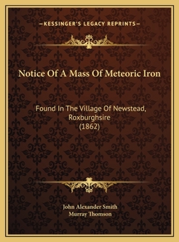 Hardcover Notice Of A Mass Of Meteoric Iron: Found In The Village Of Newstead, Roxburghsire (1862) Book