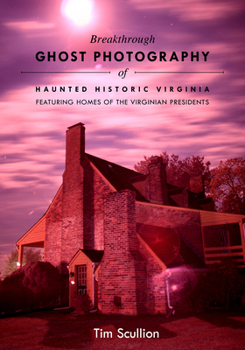 Paperback Breakthrough Ghost Photography of Haunted Historic Virginia: Featuring Homes of the Virginian Presidents Book