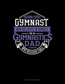 Paperback Behind Every Gymnast Who Believes In Himself Is A Gymnastics Dad Who Believed First: 6 Columns Columnar Pad Book