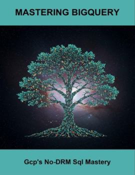 Mastering Bigquery: Gcp'S No-Drm Sql Mastery