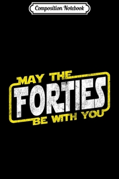 Composition Notebook: May The Forties Be With You 40th Birthday Parody  Journal/Notebook Blank Lined Ruled 6x9 100 Pages