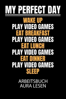 My perfect day wake up play video games eat breakfast play video games eat lunch play video games eat dinner play video games sleep - Arbeitsbuch Aura