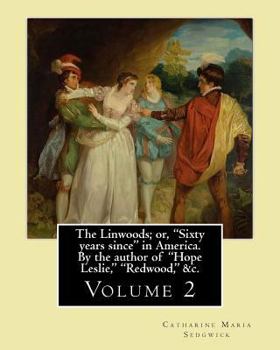 Paperback The Linwoods; or, "Sixty years since" in America. By the author of "Hope Leslie," "Redwood," &c. By: Catharine Maria Sedgwick: Volume 2 (in two volume Book