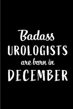Paperback Badass Urologists are Born in December: This lined journal or notebook makes a Perfect Funny gift for Birthdays for your best friend or close associat Book