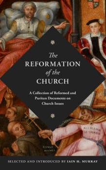 Hardcover The Reformation of the Church: A Collection of Reformed and Puritan Documents on Church Issues Book