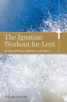 Paperback The Ignatian Workout for Lent: 40 Days of Prayer, Reflection, and Action Book
