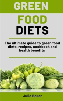 Paperback Green Foods Diets: The ultimate guide to green food diets, recipes, cookbook and health benefits Book