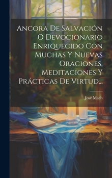 Hardcover Ancora De Salvación O Devocionario Enriquecido Con Muchas Y Nuevas Oraciones, Meditaciones Y Prácticas De Virtud... [Spanish] Book
