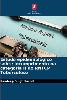 Estudo epidemiológico sobre incumprimento na categoria II do RNTCP Tuberculose (Portuguese Edition)