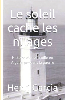 Paperback Le soleil cache les nuages: Histoire d'une famille en Algérie pendant la guerre [French] Book