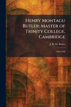 Henry Montagu Butler: Master of Trinity College, Cambridge: 1886-1918