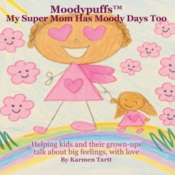 Moodypuffs™: My Super Mom Has Moody Days Too: Helping kids and their grown-ups talk about big feelings, with love.