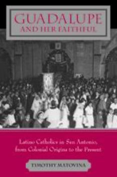 Paperback Guadalupe and Her Faithful: Latino Catholics in San Antonio, from Colonial Origins to the Present Book