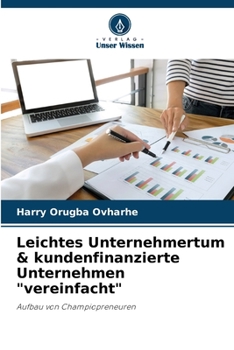 Leichtes Unternehmertum & kundenfinanzierte Unternehmen "vereinfacht": Aufbau von Champiopreneuren
