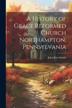 Paperback A History of Grace Reformed Church Northampton, Pennsylvania Book