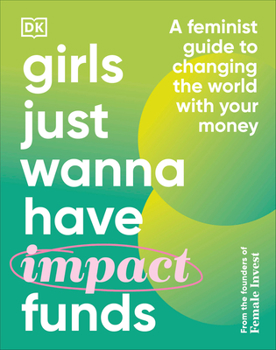 Hardcover Girls Just Wanna Have Impact Funds: A Feminist Guide to Changing the World with Your Money Book