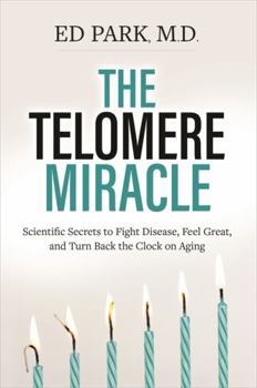 Hardcover The Telomere Miracle: Scientific Secrets to Fight Disease, Feel Great, and Turn Back the Clock on Aging Book