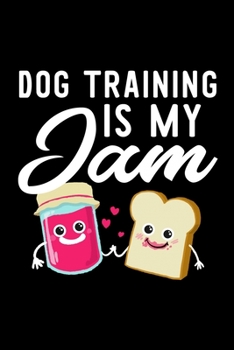 Dog Training Is My Jam: Funny Notebook for Dog Training Fan | Great Christmas & Birthday Gift Idea for Dog Training Fan | Dog Training Journal | 100 pages 6x9 inches
