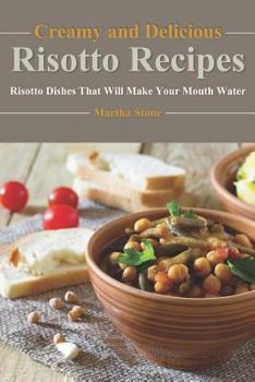Paperback Creamy and Delicious Risotto Recipes: Risotto Dishes That Will Make Your Mouth Water Book