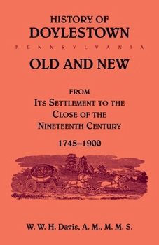 History of Doylestown, Old and New, : From Its Settlement to the Close of the Nineteenth Century, 1745-1900