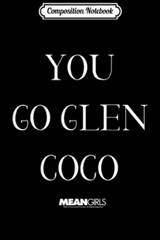 Composition Notebook: Mean Girls You Go Glen Simple Text Graphic  Journal/Notebook Blank Lined Ruled 6x9 100 Pages