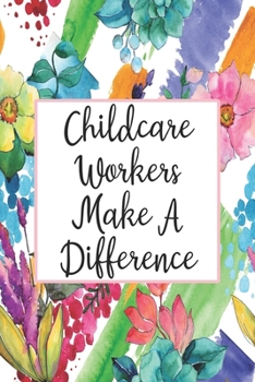 Childcare Workers Make A Difference: Blank Lined Journal For Childcare Worker Gifts Floral Notebook